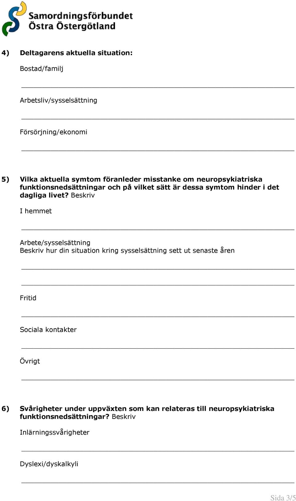 Beskriv I hemmet Arbete/sysselsättning Beskriv hur din situation kring sysselsättning sett ut senaste åren Fritid Sociala kontakter