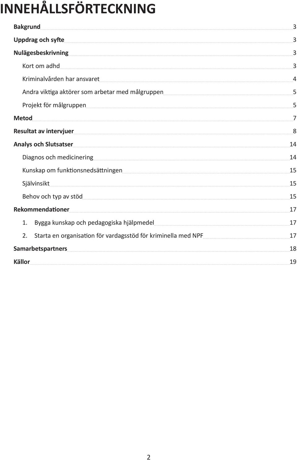 Diagnos och medicinering 14 Kunskap om funktionsnedsättningen 15 Självinsikt 15 Behov och typ av stöd 15 Rekommendationer 17 1.