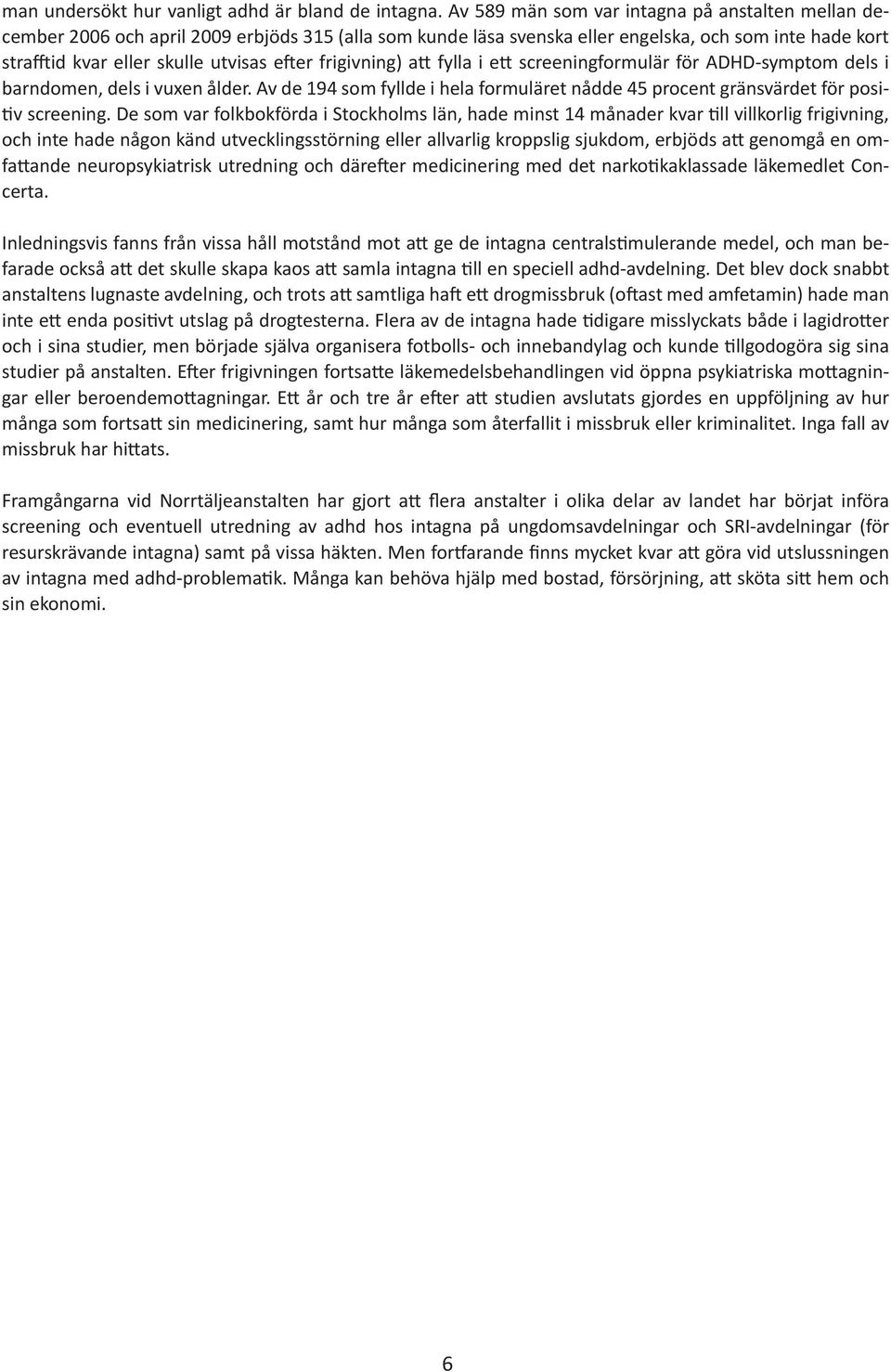 frigivning) att fylla i ett screeningformulär för ADHD-symptom dels i barndomen, dels i vuxen ålder. Av de 194 som fyllde i hela formuläret nådde 45 procent gränsvärdet för positiv screening.