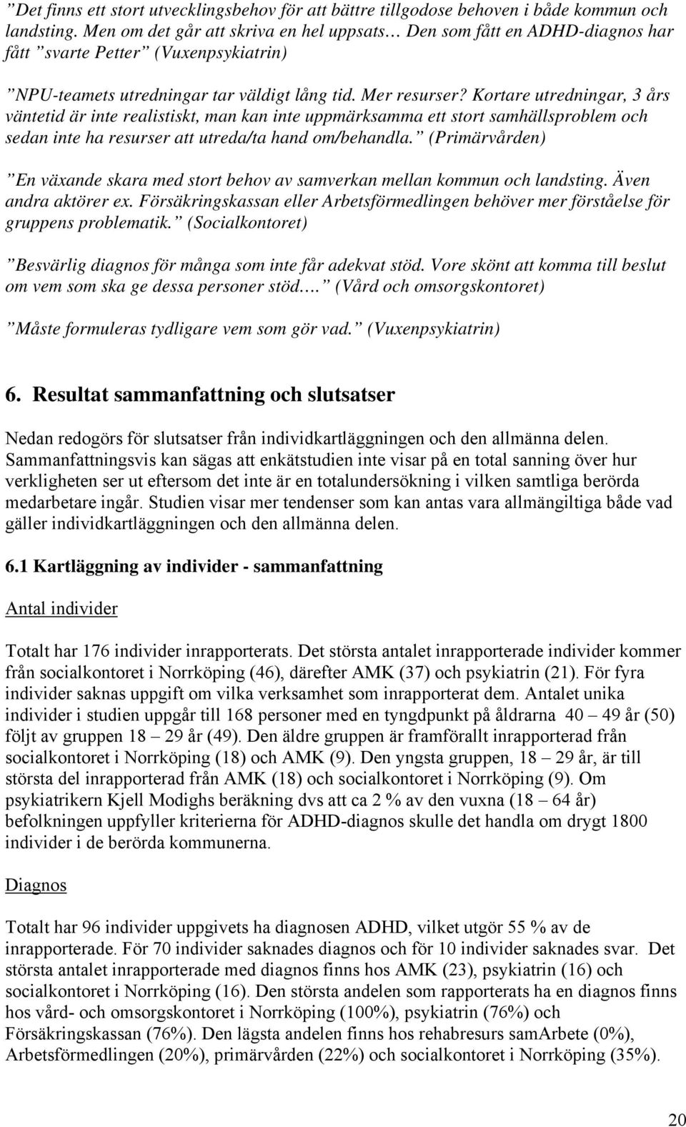 Kortare utredningar, 3 års väntetid är inte realistiskt, man kan inte uppmärksamma ett stort samhällsproblem och sedan inte ha resurser att utreda/ta hand om/behandla.