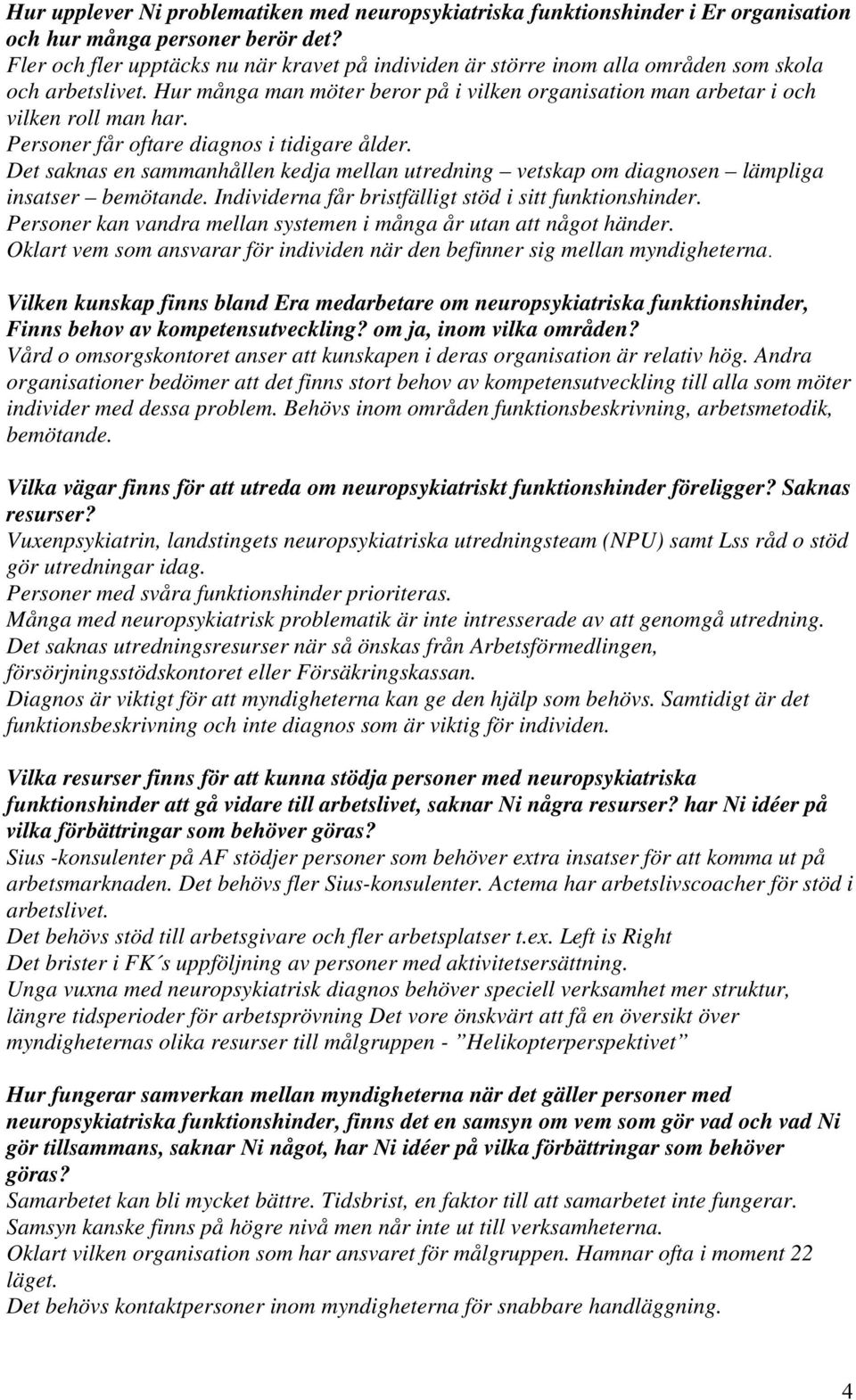 Personer får oftare diagnos i tidigare ålder. Det saknas en sammanhållen kedja mellan utredning vetskap om diagnosen lämpliga insatser bemötande.