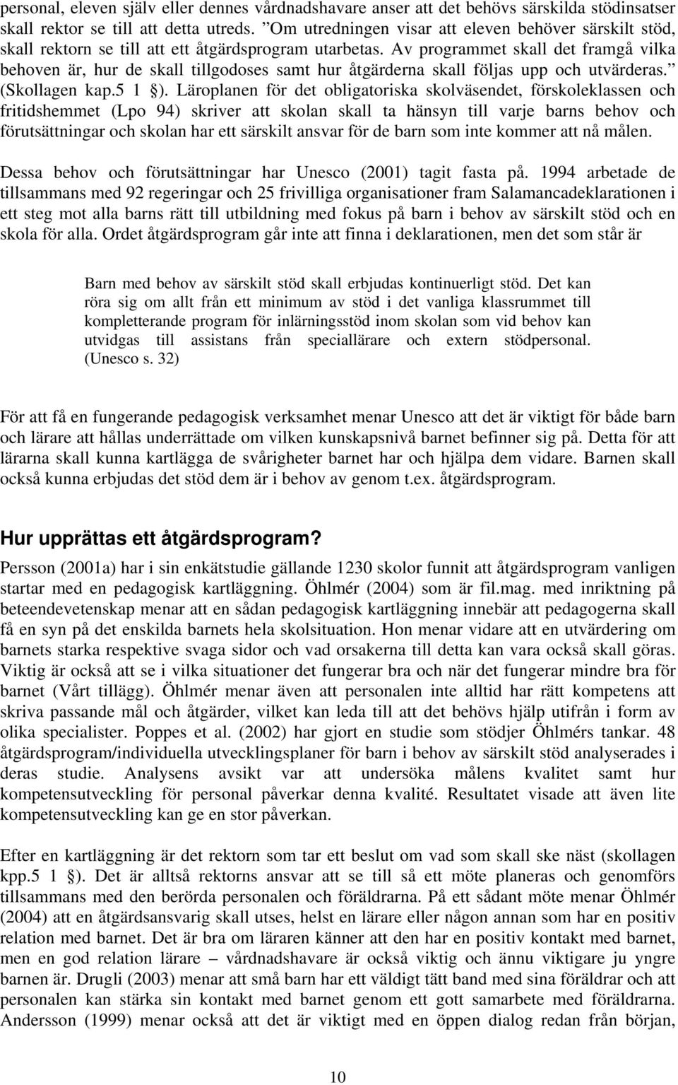 Av programmet skall det framgå vilka behoven är, hur de skall tillgodoses samt hur åtgärderna skall följas upp och utvärderas. (Skollagen kap.5 1 ).