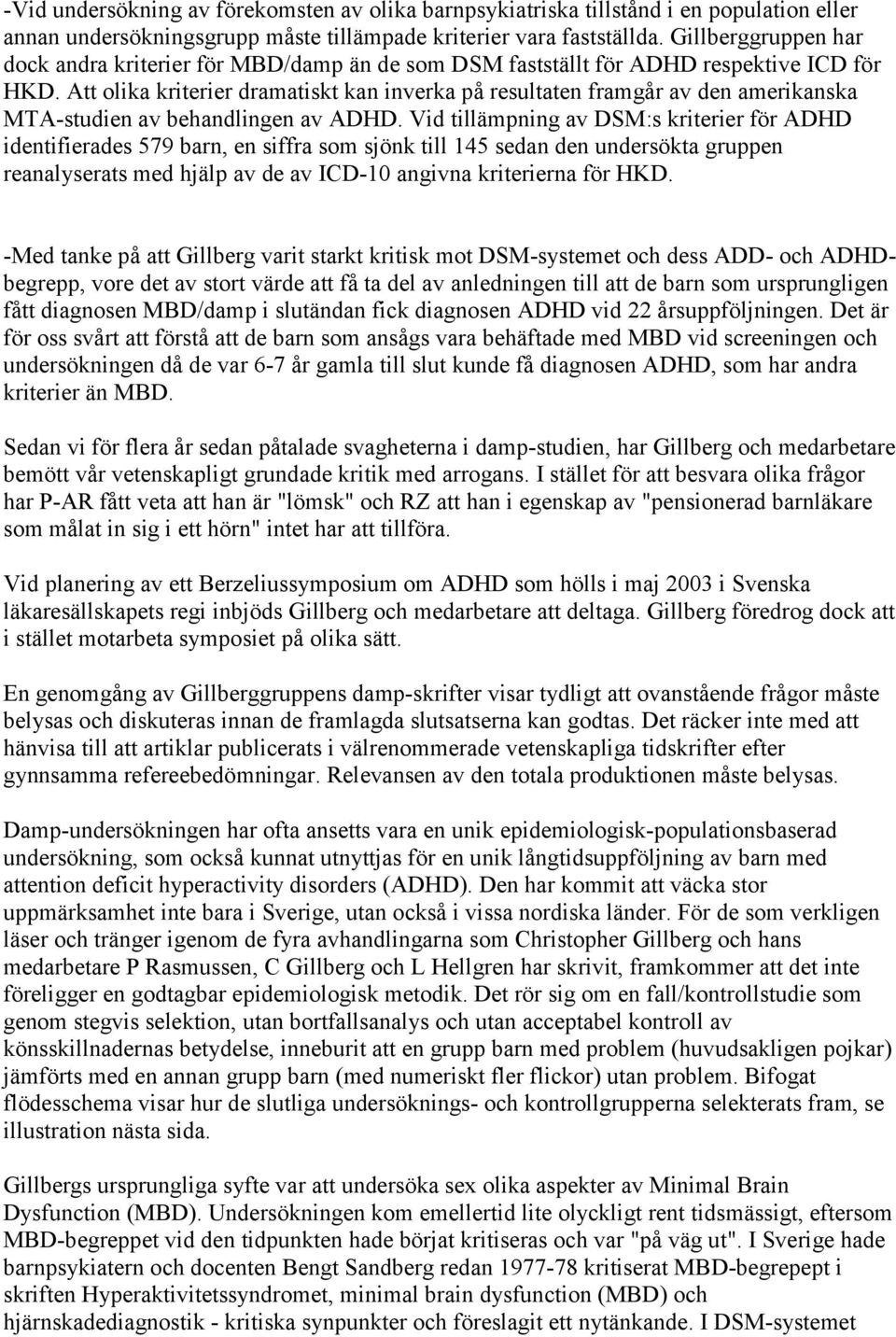 Att olika kriterier dramatiskt kan inverka på resultaten framgår av den amerikanska MTA-studien av behandlingen av ADHD.