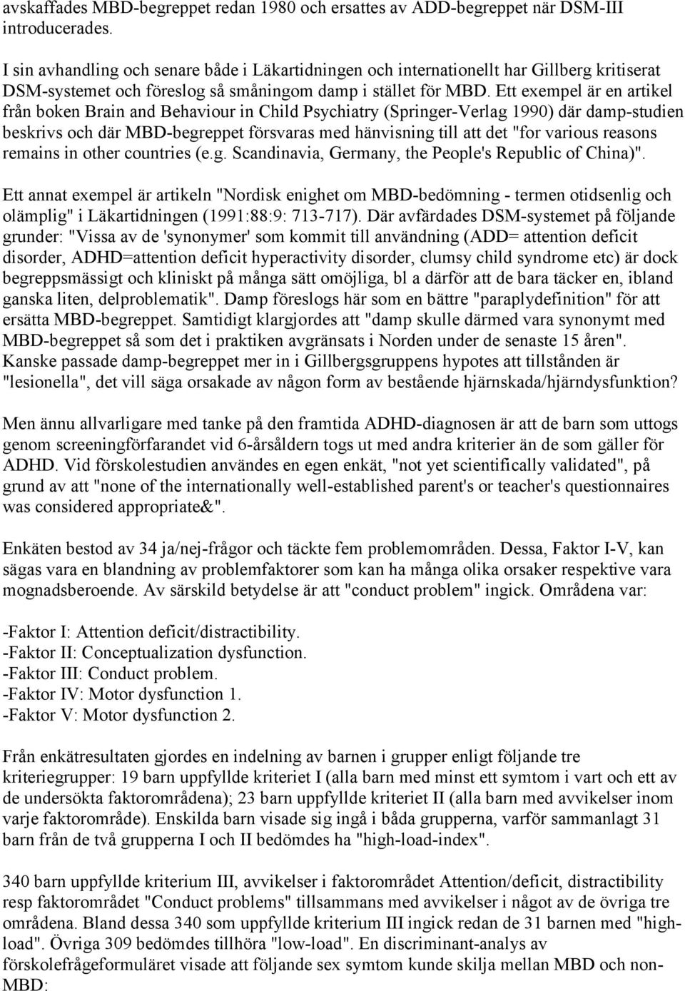 Ett exempel är en artikel från boken Brain and Behaviour in Child Psychiatry (Springer-Verlag 1990) där damp-studien beskrivs och där MBD-begreppet försvaras med hänvisning till att det "for various