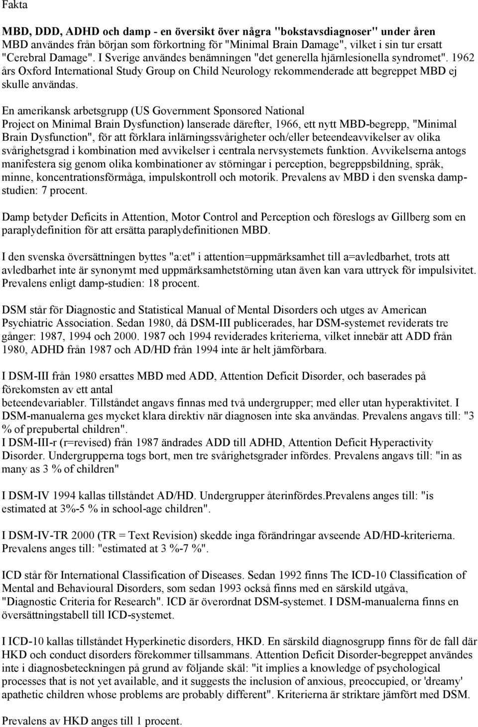 En amerikansk arbetsgrupp (US Government Sponsored National Project on Minimal Brain Dysfunction) lanserade därefter, 1966, ett nytt MBD-begrepp, "Minimal Brain Dysfunction", för att förklara