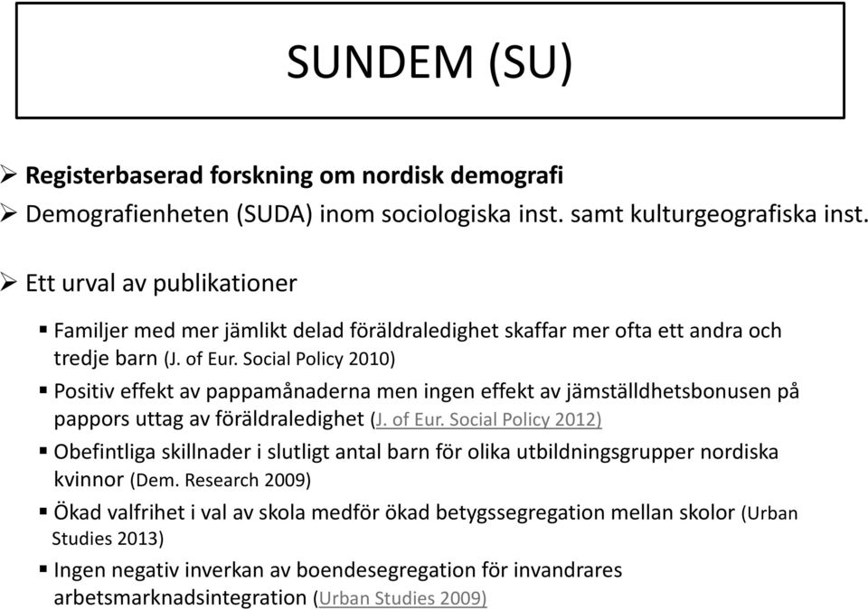 Social Policy 2010) Positiv effekt av pappamånaderna men ingen effekt av jämställdhetsbonusen på pappors uttag av föräldraledighet (J. of Eur.