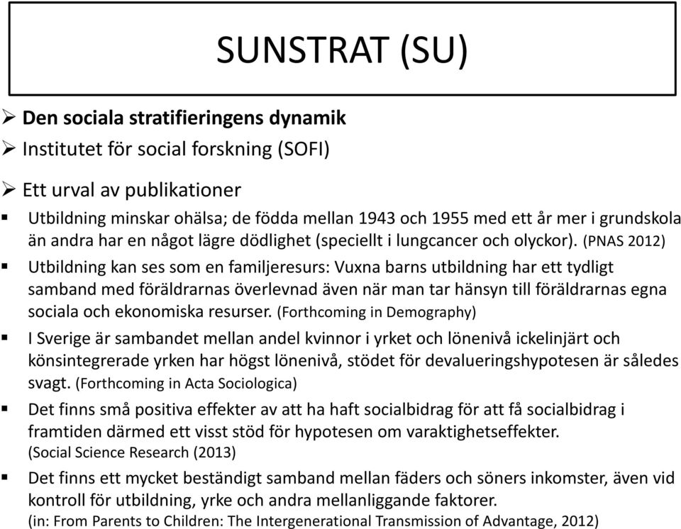 (PNAS 2012) Utbildning kan ses som en familjeresurs: Vuxna barns utbildning har ett tydligt samband med föräldrarnas överlevnad även när man tar hänsyn till föräldrarnas egna sociala och ekonomiska