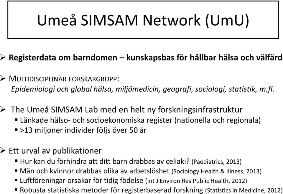 The Umeå SIMSAM Lab med en helt ny forskningsinfrastruktur Länkade hälso- och socioekonomiska register (nationella och regionala) >13 miljoner individer följs över 50 år Ett urval av