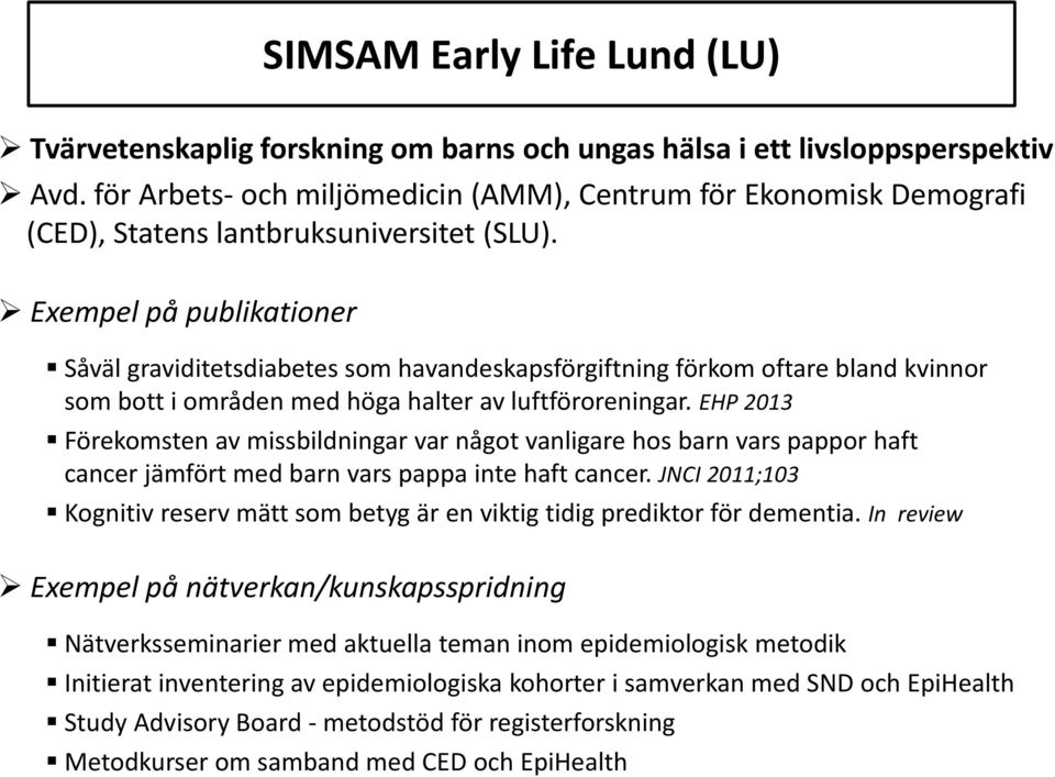 Exempel på publikationer Såväl graviditetsdiabetes som havandeskapsförgiftning förkom oftare bland kvinnor som bott i områden med höga halter av luftföroreningar.