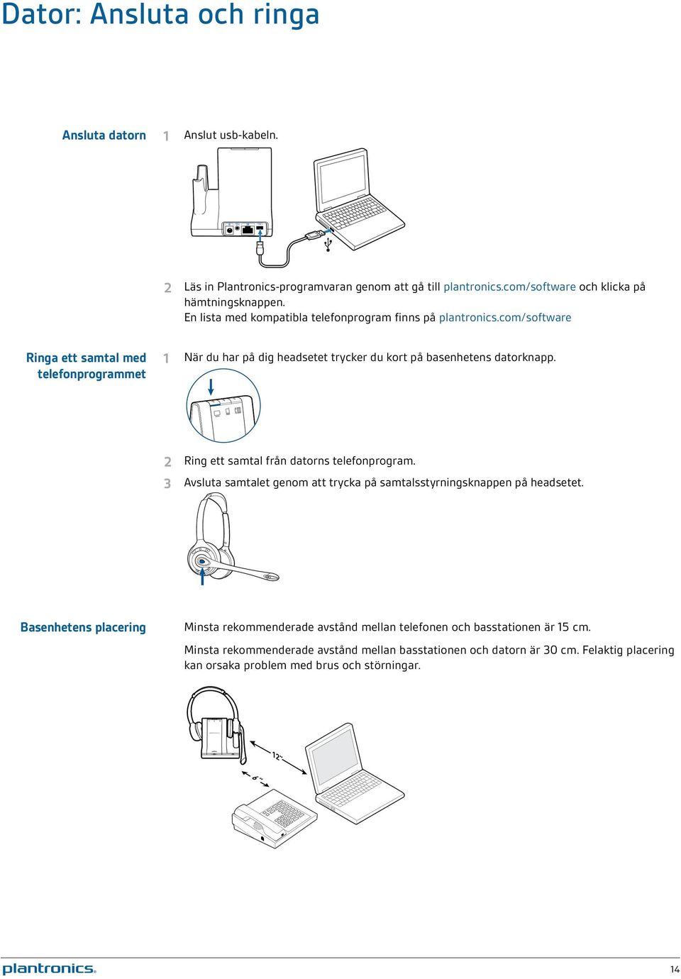 com/software Ringa ett samtal med telefonprogrammet 1 När du har på dig headsetet trycker du kort på basenhetens datorknapp. 2 Ring ett samtal från datorns telefonprogram.