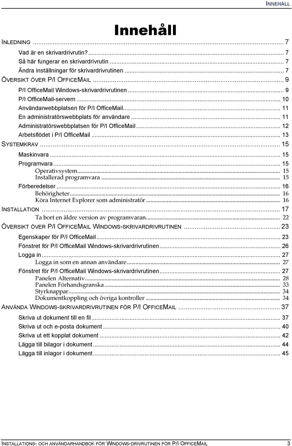 .. 11 Administratörswebbplatsen för P/I OfficeMail... 12 Arbetsflödet i P/I OfficeMail... 13 SYSTEMKRAV... 15 Maskinvara... 15 Programvara... 15 Operativsystem... 15 Installerad programvara.