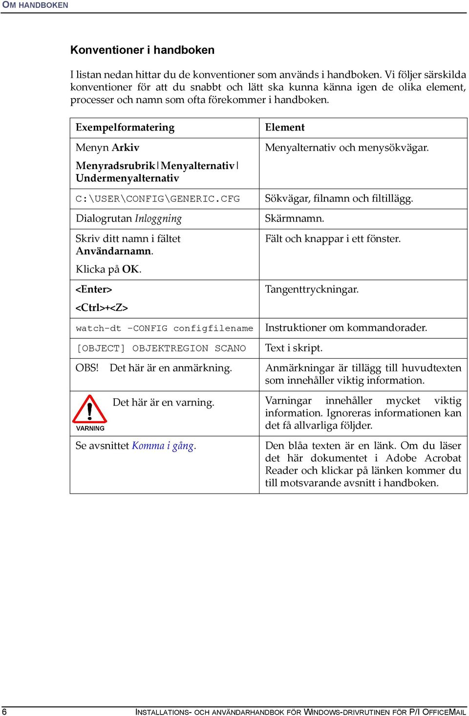 Exempelformatering Menyn Arkiv Menyradsrubrik Menyalternativ Undermenyalternativ C:\USER\CONFIG\GENERIC.CFG Dialogrutan Inloggning Skriv ditt namn i fältet Användarnamn. Klicka på OK.