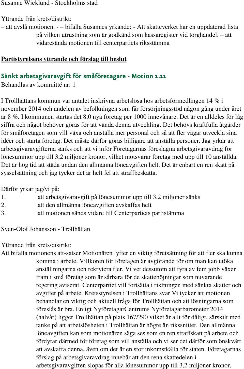 11 Behandlas av kommitté nr: 1 I Trollhättans kommun var antalet inskrivna arbetslösa hos arbetsförmedlingen 14 % i november 2014 och andelen av befolkningen som får försörjningsstöd någon gång under