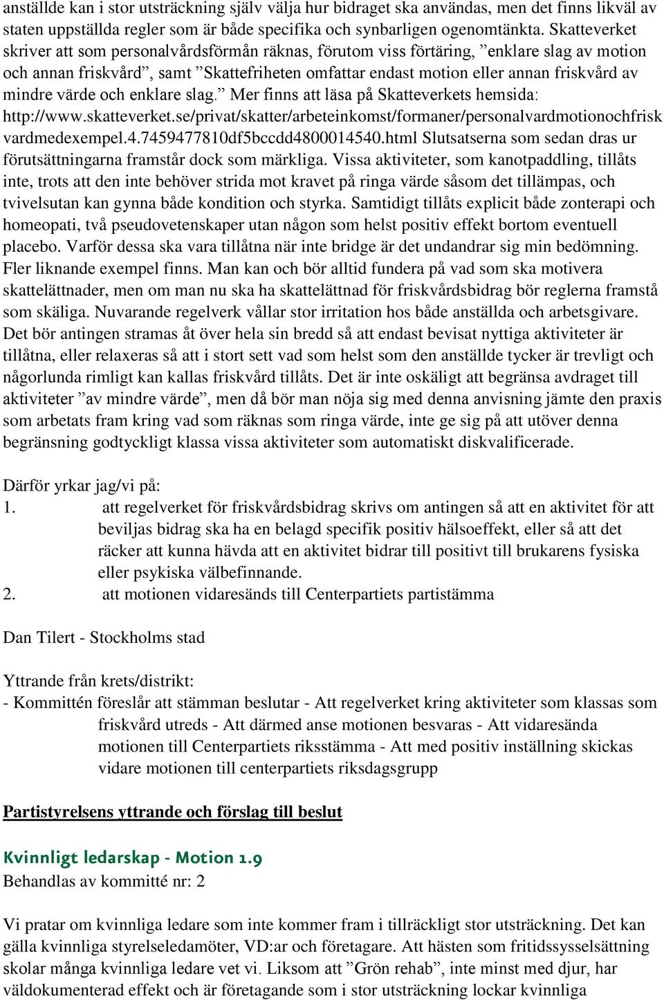 värde och enklare slag. Mer finns att läsa på Skatteverkets hemsida: http://www.skatteverket.se/privat/skatter/arbeteinkomst/formaner/personalvardmotionochfrisk vardmedexempel.4.