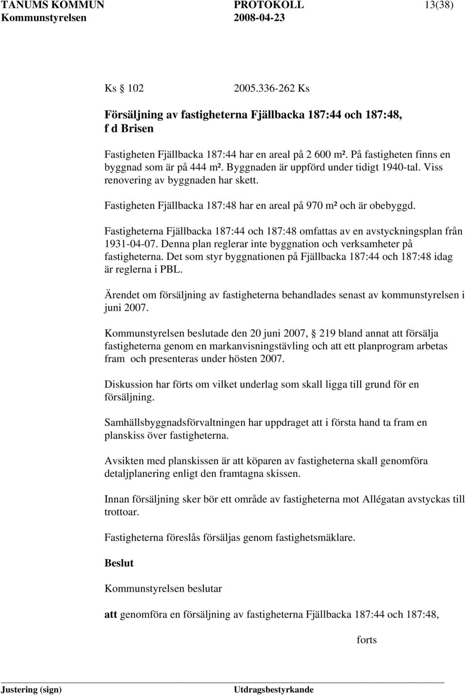 Fastigheten Fjällbacka 187:48 har en areal på 970 m² och är obebyggd. Fastigheterna Fjällbacka 187:44 och 187:48 omfattas av en avstyckningsplan från 1931-04-07.