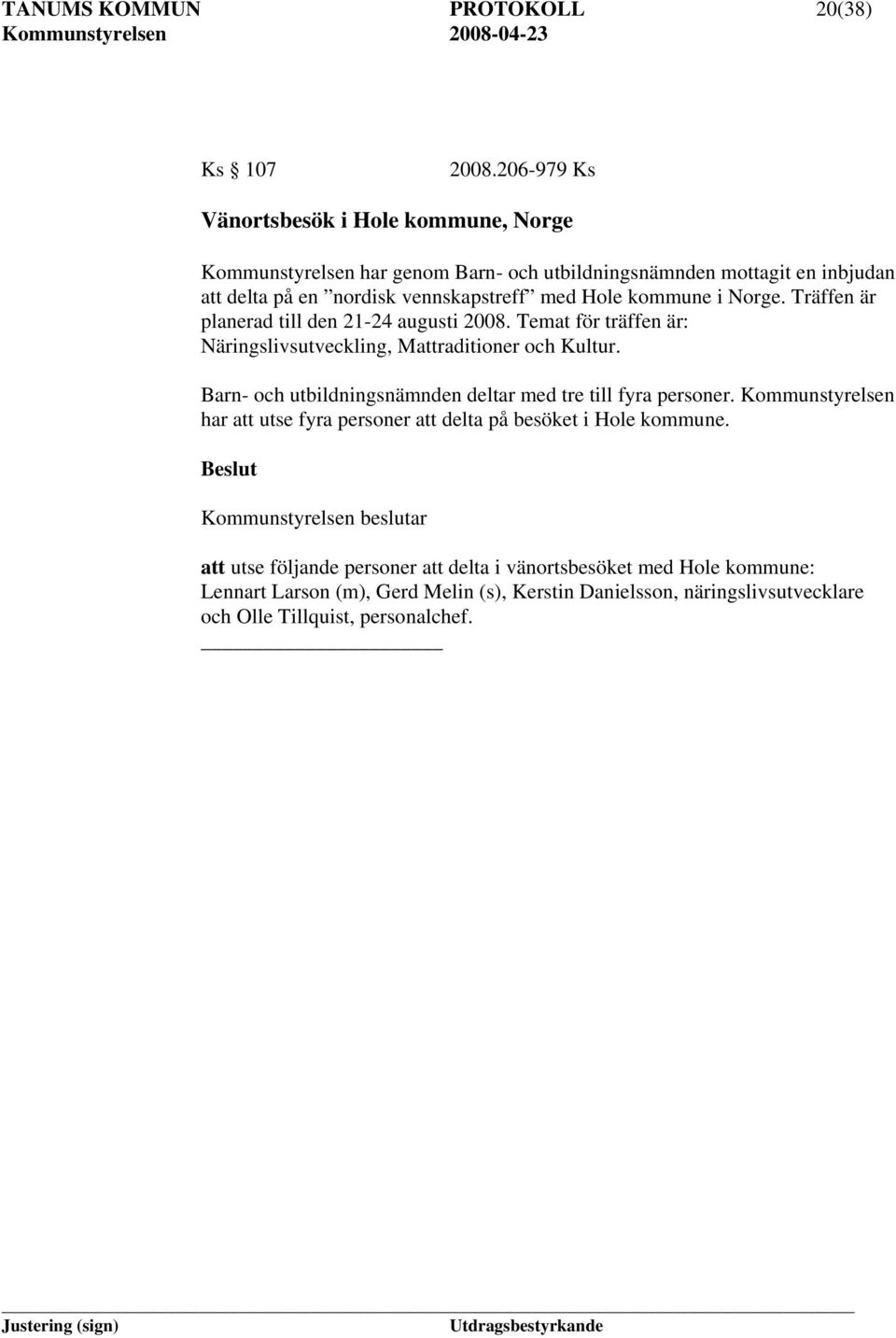 kommune i Norge. Träffen är planerad till den 21-24 augusti 2008. Temat för träffen är: Näringslivsutveckling, Mattraditioner och Kultur.