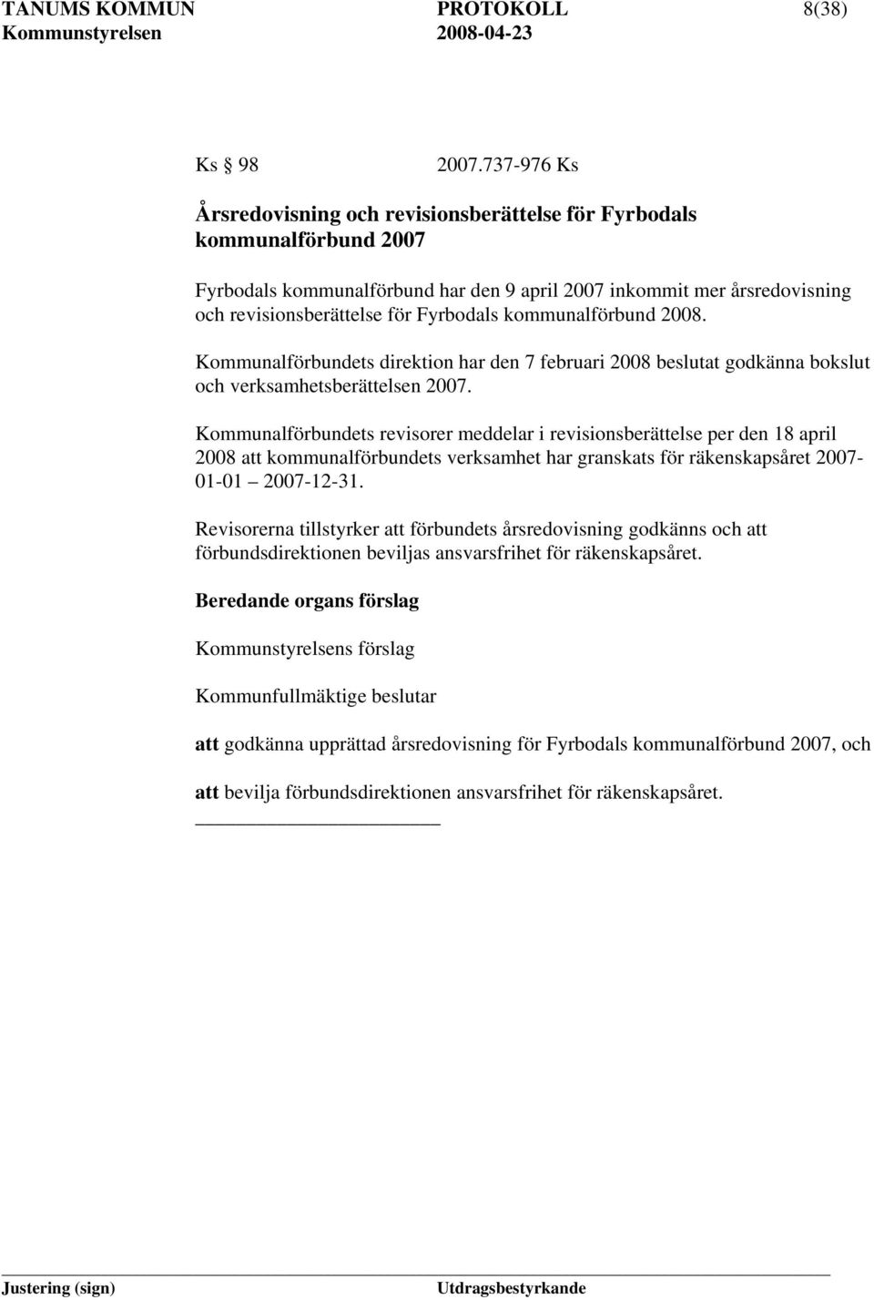 kommunalförbund 2008. Kommunalförbundets direktion har den 7 februari 2008 beslutat godkänna bokslut och verksamhetsberättelsen 2007.