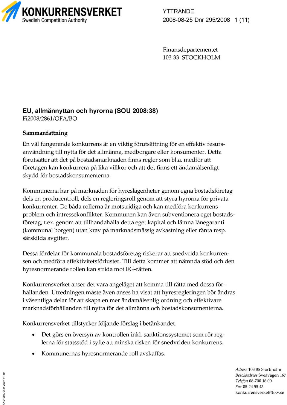 en viktig förutsättning för en effektiv resursanvändning till nytta för det allmänna, medborgare eller konsumenter. Detta förutsätter att det på bostadsmarknaden finns regler som bl.a. medför att företagen kan konkurrera på lika villkor och att det finns ett ändamålsenligt skydd för bostadskonsumenterna.