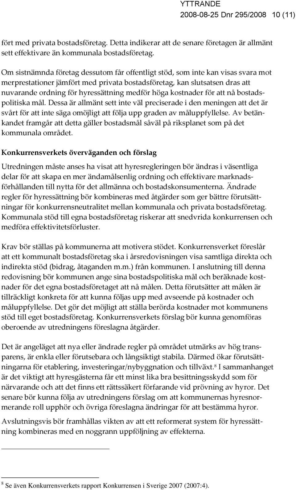 höga kostnader för att nå bostadspolitiska mål. Dessa är allmänt sett inte väl preciserade i den meningen att det är svårt för att inte säga omöjligt att följa upp graden av måluppfyllelse.