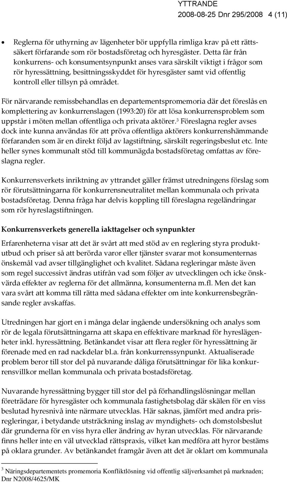 För närvarande remissbehandlas en departementspromemoria där det föreslås en komplettering av konkurrenslagen (1993:20) för att lösa konkurrensproblem som uppstår i möten mellan offentliga och