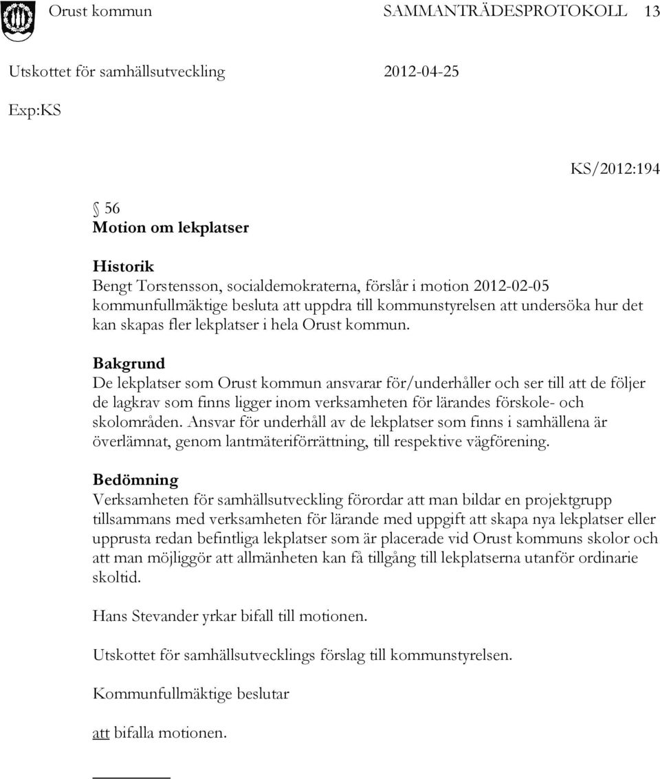 Bakgrund De lekplatser som Orust kommun ansvarar för/underhåller och ser till att de följer de lagkrav som finns ligger inom verksamheten för lärandes förskole- och skolområden.