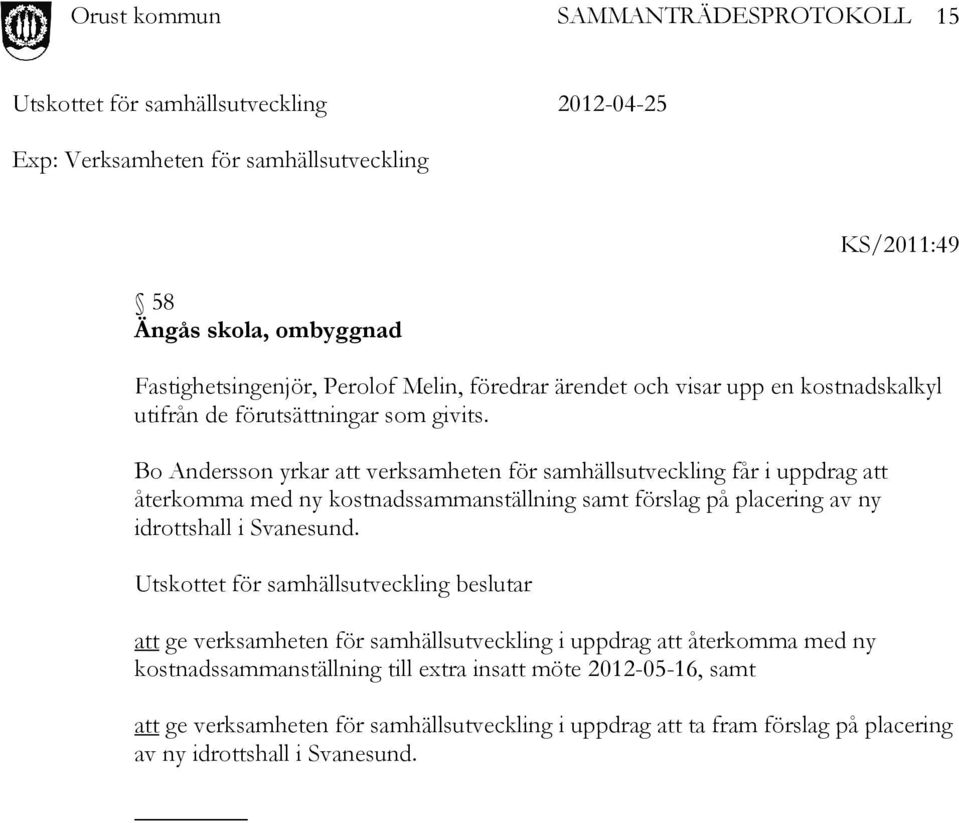 Bo Andersson yrkar att verksamheten för samhällsutveckling får i uppdrag att återkomma med ny kostnadssammanställning samt förslag på placering av ny idrottshall i