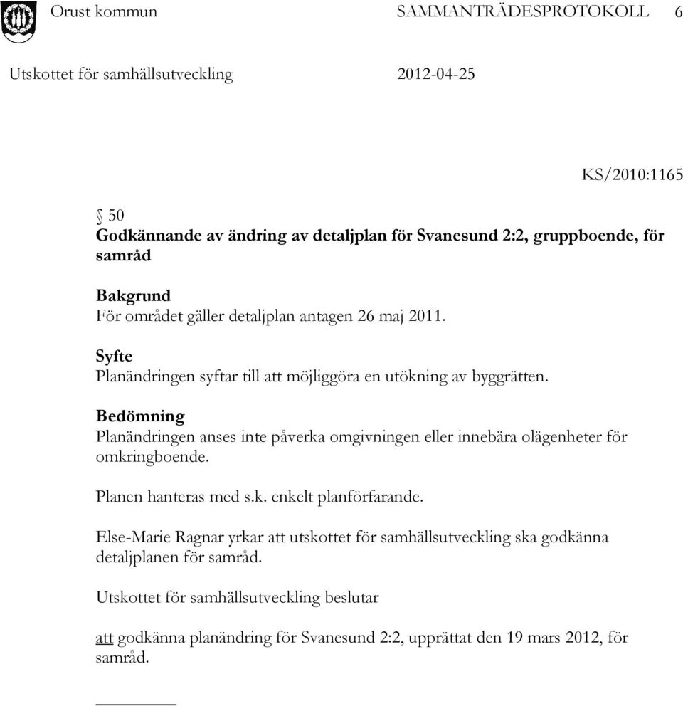 Bedömning Planändringen anses inte påverka omgivningen eller innebära olägenheter för omkringboende. Planen hanteras med s.k. enkelt planförfarande.