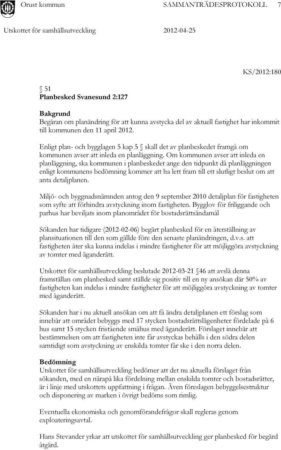 Om kommunen avser att inleda en planläggning, ska kommunen i planbeskedet ange den tidpunkt då planläggningen enligt kommunens bedömning kommer att ha lett fram till ett slutligt beslut om att anta