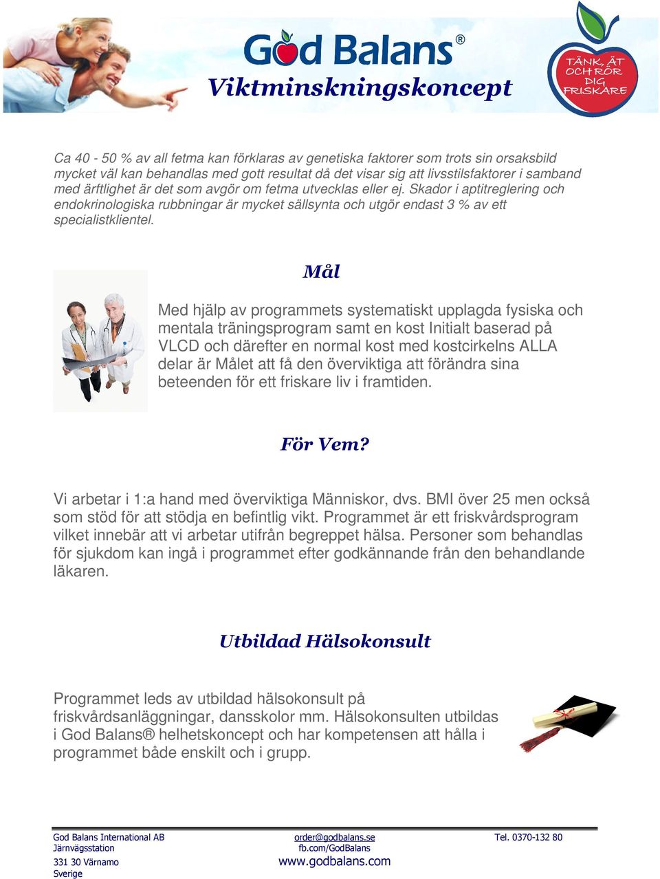 Mål Med hjälp av programmets systematiskt upplagda fysiska och mentala träningsprogram samt en kost Initialt baserad på VLCD och därefter en normal kost med kostcirkelns ALLA delar är Målet att få