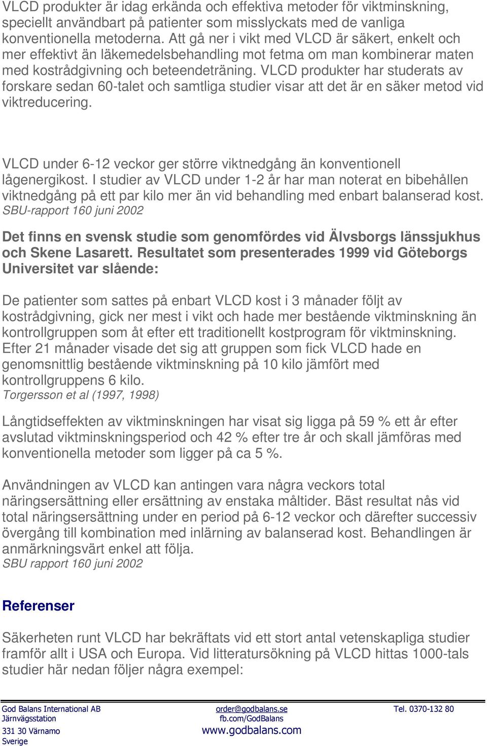 VLCD produkter har studerats av forskare sedan 60-talet och samtliga studier visar att det är en säker metod vid viktreducering.