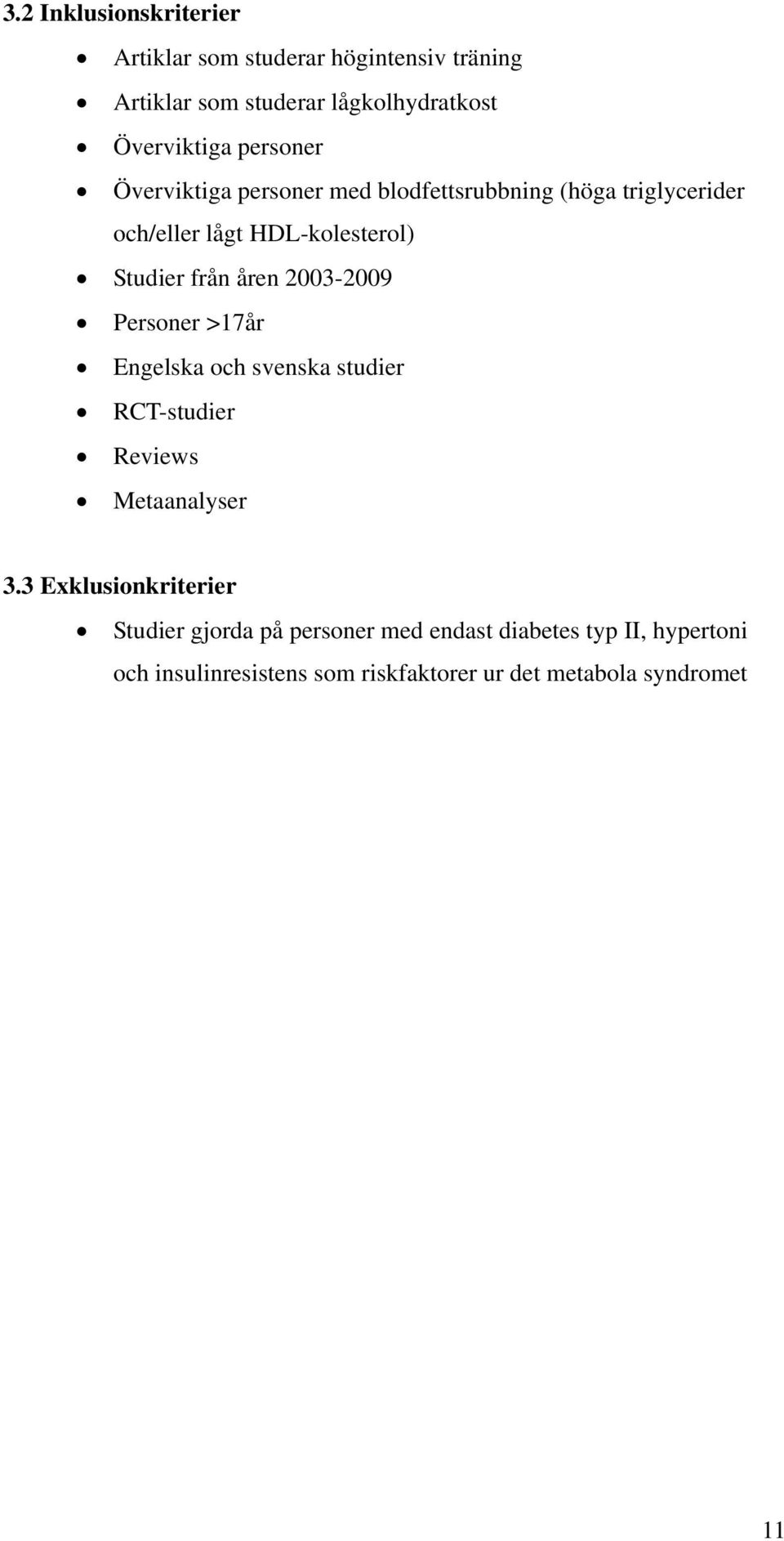 åren 2003-2009 Personer >17år Engelska och svenska studier RCT-studier Reviews Metaanalyser 3.