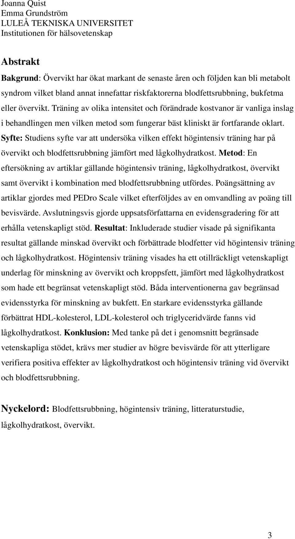 Träning av olika intensitet och förändrade kostvanor är vanliga inslag i behandlingen men vilken metod som fungerar bäst kliniskt är fortfarande oklart.