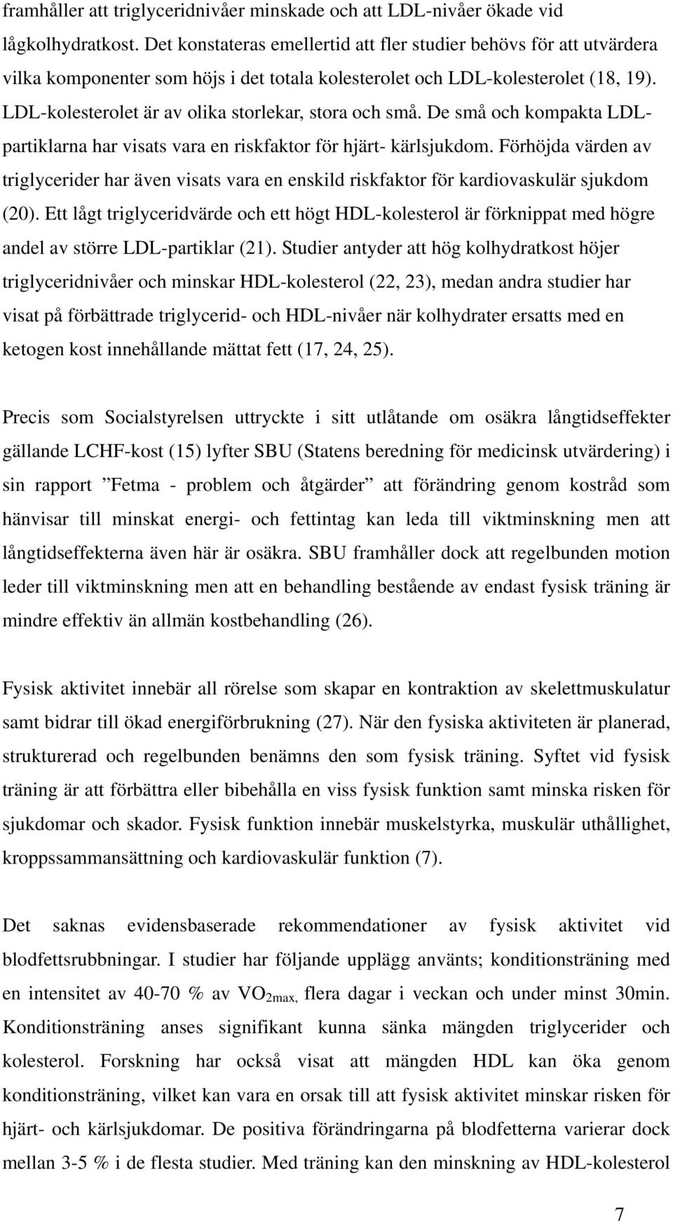 LDL-kolesterolet är av olika storlekar, stora och små. De små och kompakta LDLpartiklarna har visats vara en riskfaktor för hjärt- kärlsjukdom.