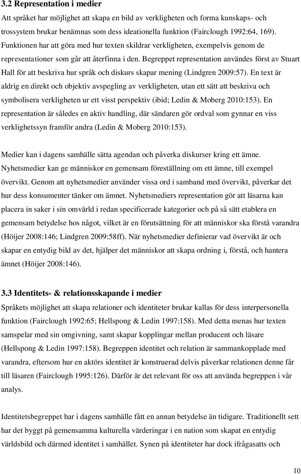 Begreppet representation användes först av Stuart Hall för att beskriva hur språk och diskurs skapar mening (Lindgren 2009:57).