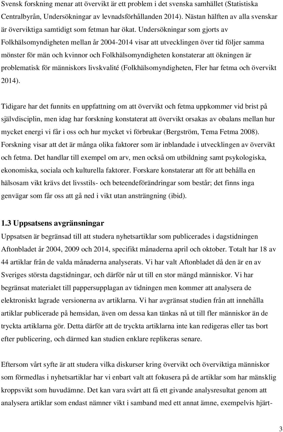 Undersökningar som gjorts av Folkhälsomyndigheten mellan år 2004-2014 visar att utvecklingen över tid följer samma mönster för män och kvinnor och Folkhälsomyndigheten konstaterar att ökningen är