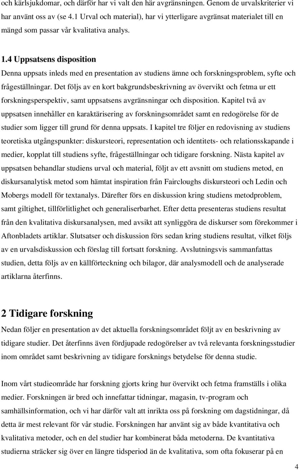 4 Uppsatsens disposition Denna uppsats inleds med en presentation av studiens ämne och forskningsproblem, syfte och frågeställningar.