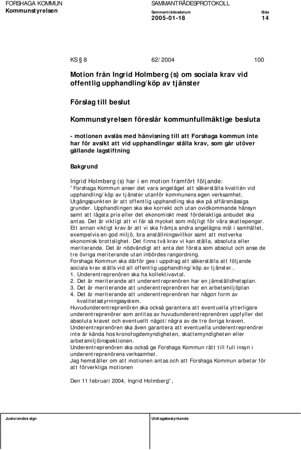 framfört följande: Forshaga Kommun anser det vara angeläget att säkerställa kvalitén vid upphandling/köp av tjänster utanför kommunens egen verksamhet.