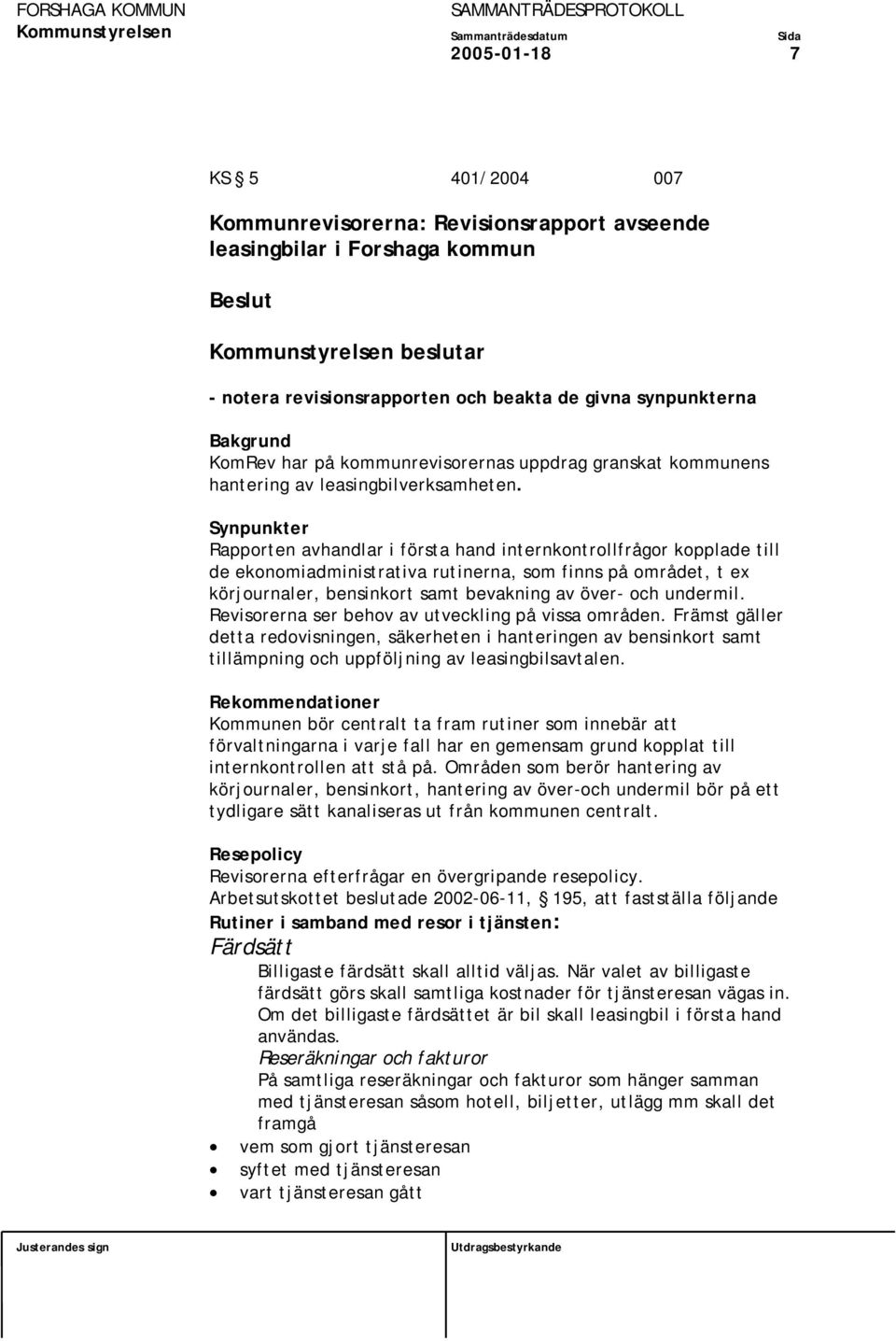 Synpunkter Rapporten avhandlar i första hand internkontrollfrågor kopplade till de ekonomiadministrativa rutinerna, som finns på området, t ex körjournaler, bensinkort samt bevakning av över- och