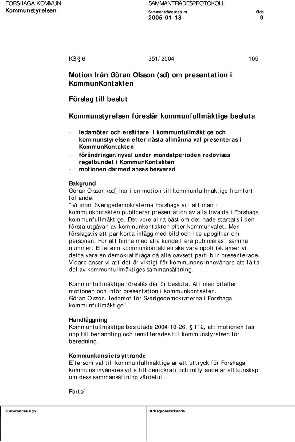 besvarad Bakgrund Göran Olsson (sd) har i en motion till kommunfullmäktige framfört följande: Vi inom Sverigedemokraterna Forshaga vill att man i kommunkontakten publicerar presentation av alla