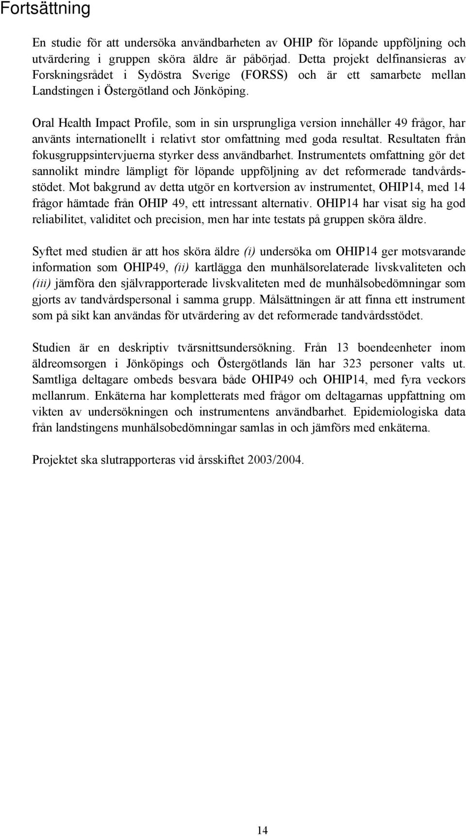 Oral Health Impact Profile, som in sin ursprungliga version innehåller 49 frågor, har använts internationellt i relativt stor omfattning med goda resultat.