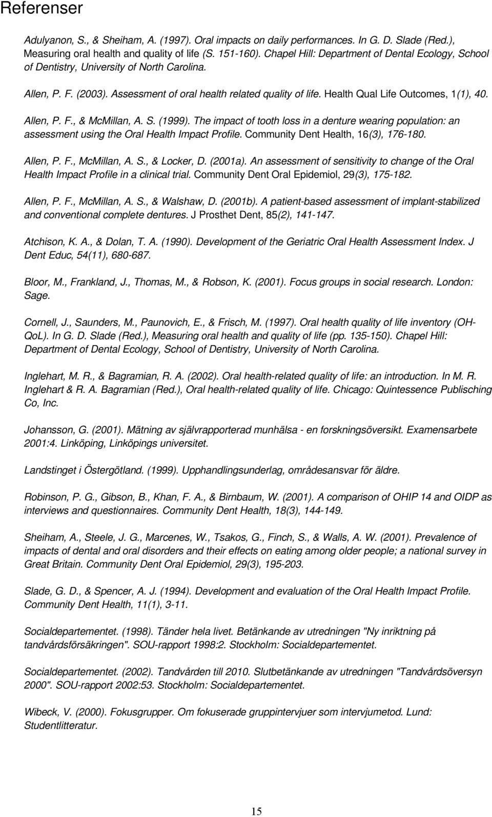 Health Qual Life Outcomes, 1(1), 40. Allen, P. F., & McMillan, A. S. (1999). The impact of tooth loss in a denture wearing population: an assessment using the Oral Health Impact Profile.