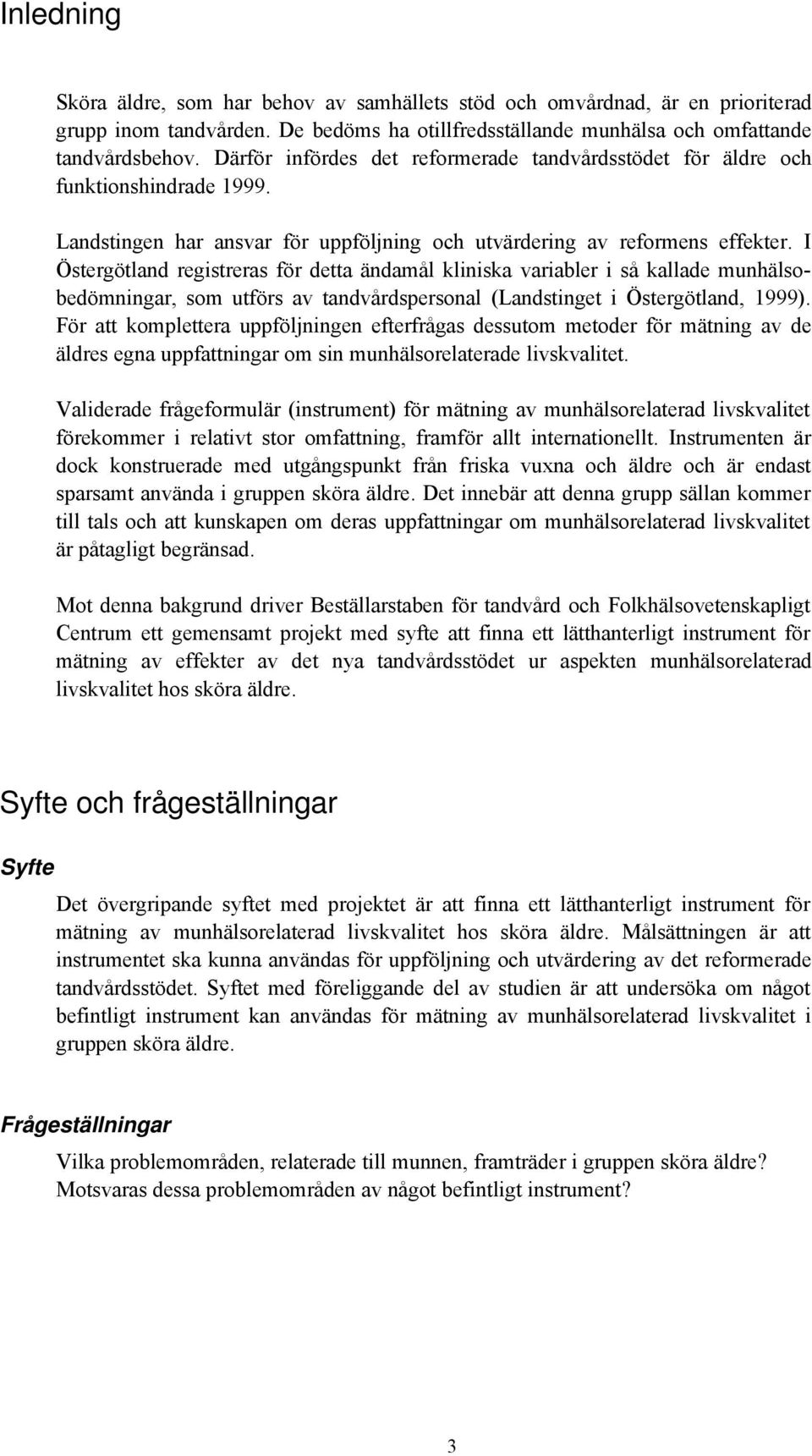 I Östergötland registreras för detta ändamål kliniska variabler i så kallade munhälsobedömningar, som utförs av tandvårdspersonal (Landstinget i Östergötland, 1999).
