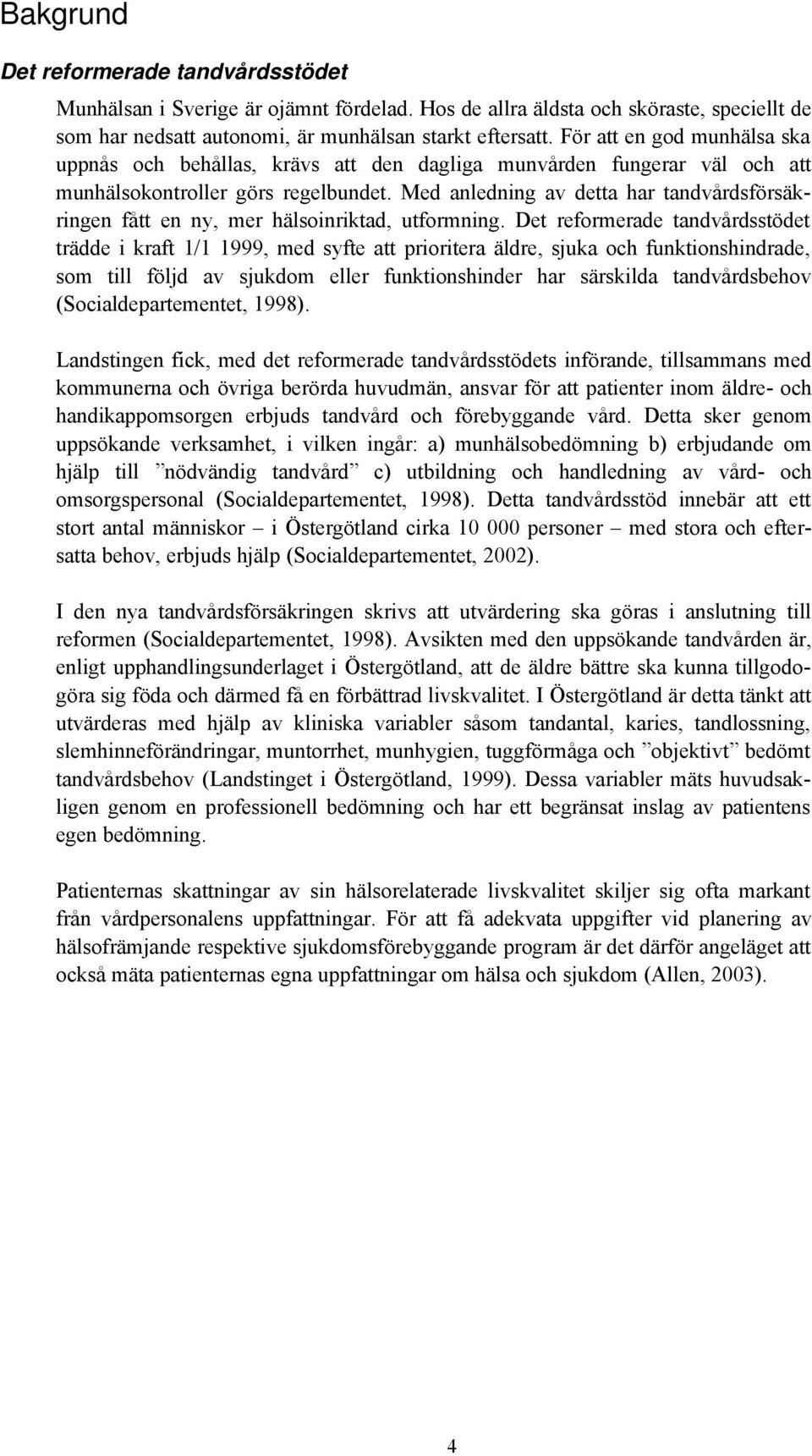 Med anledning av detta har tandvårdsförsäkringen fått en ny, mer hälsoinriktad, utformning.
