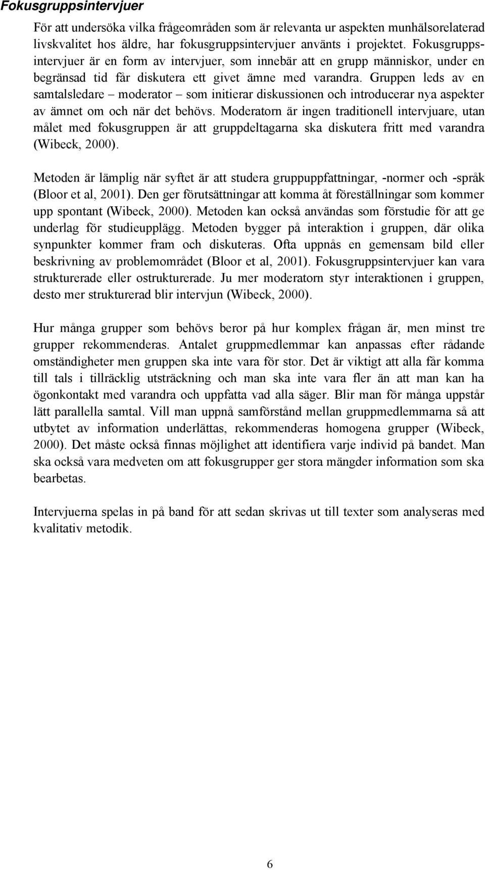 Gruppen leds av en samtalsledare moderator som initierar diskussionen och introducerar nya aspekter av ämnet om och när det behövs.
