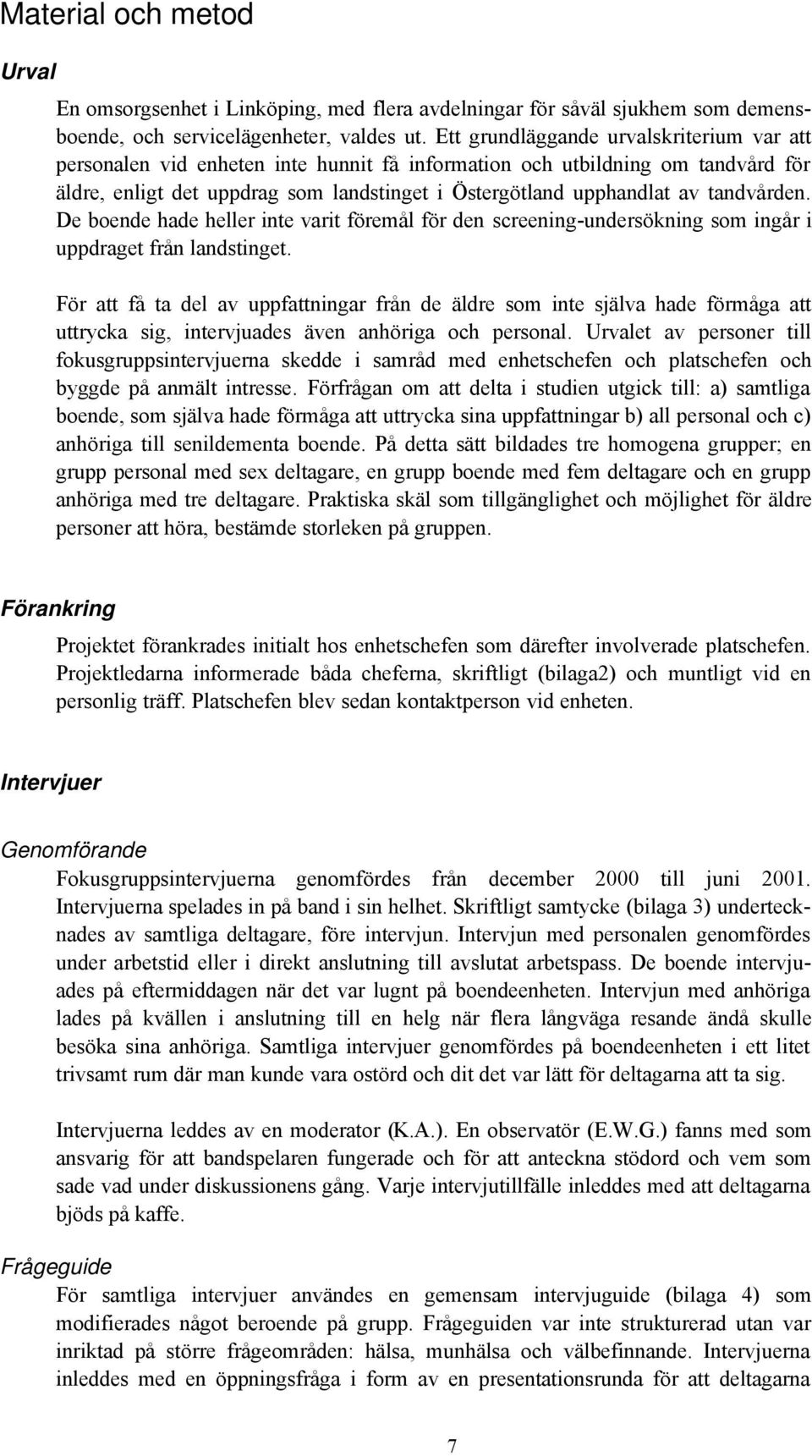 tandvården. De boende hade heller inte varit föremål för den screening-undersökning som ingår i uppdraget från landstinget.