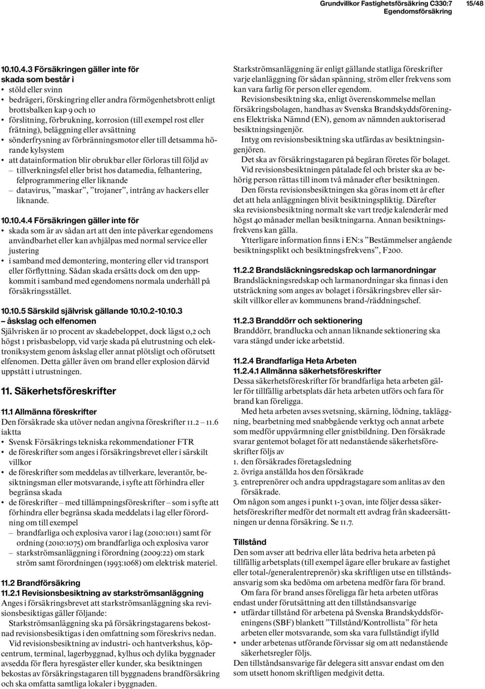 3 Försäkringen gäller inte för skada som består i stöld eller svinn bedrägeri, förskingring eller andra förmögenhetsbrott enligt brottsbalken kap 9 och 10 förslitning, förbrukning, korrosion (till