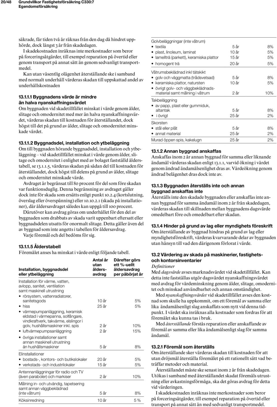 Kan utan väsentlig olägenhet återställande ske i samband med normalt underhåll värderas skadan till uppskattad andel av underhållskostnaden 13