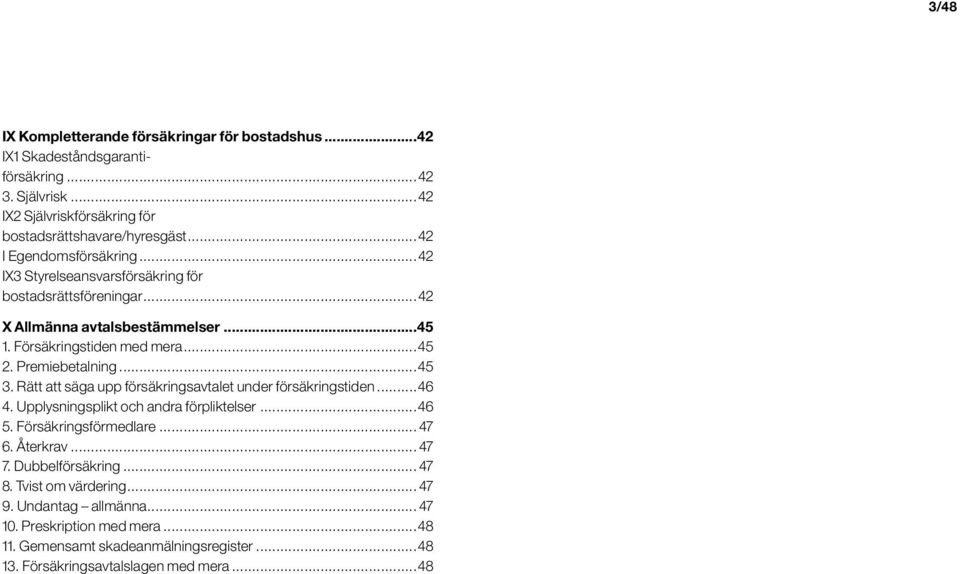 Premiebetalning...45 3. Rätt att säga upp försäkringsavtalet under försäkringstiden...46 4. Upplysningsplikt och andra förpliktelser...46 5. Försäkringsförmedlare... 47 6.