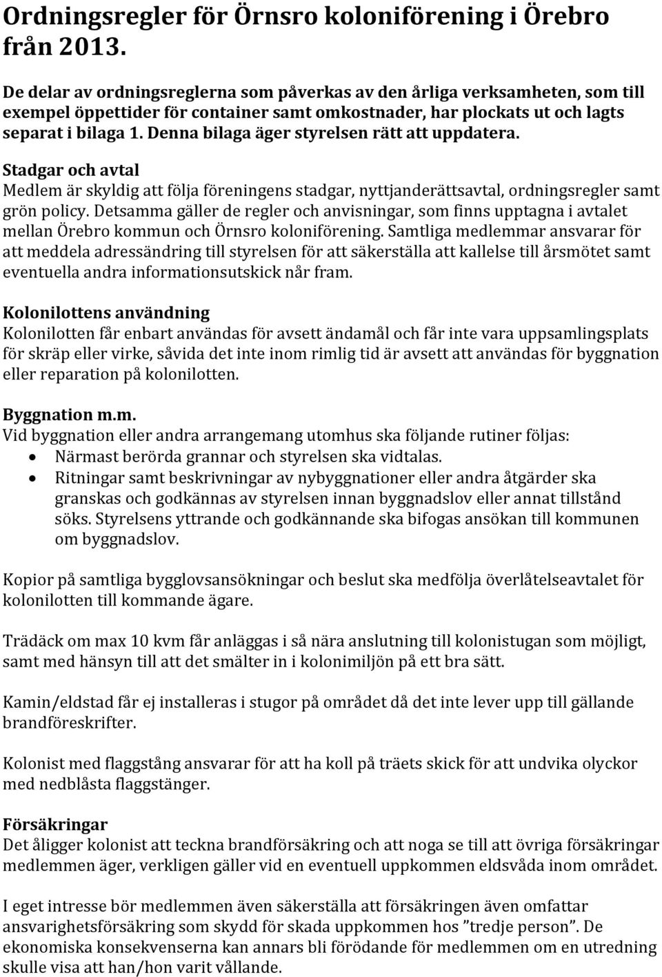 Denna bilaga äger styrelsen rätt att uppdatera. Stadgar och avtal Medlem är skyldig att följa föreningens stadgar, nyttjanderättsavtal, ordningsregler samt grön policy.