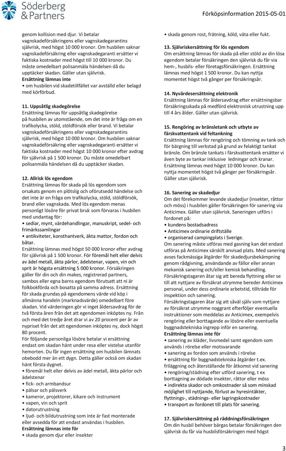 Gäller utan självrisk. om husbilen vid skadetillfället var avställd eller belagd med körförbud. 11.